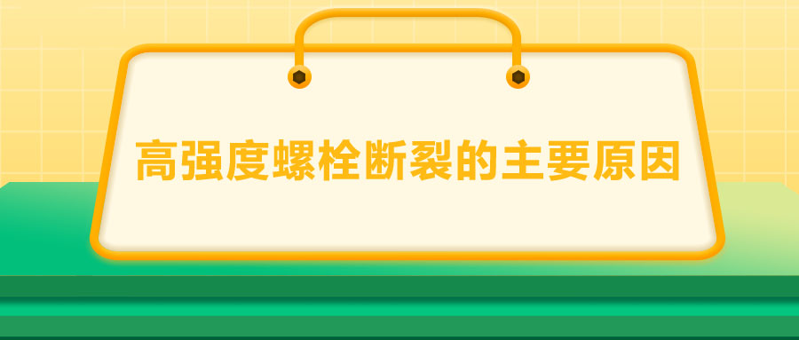 10.9級(jí)高強(qiáng)度螺栓斷裂兩個(gè)主要原因,你知道嗎？