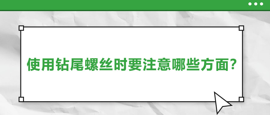 使用鉆尾螺絲時(shí)要注意哪些方面？