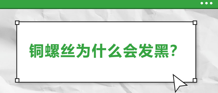 銅螺絲為什么會(huì)發(fā)黑？