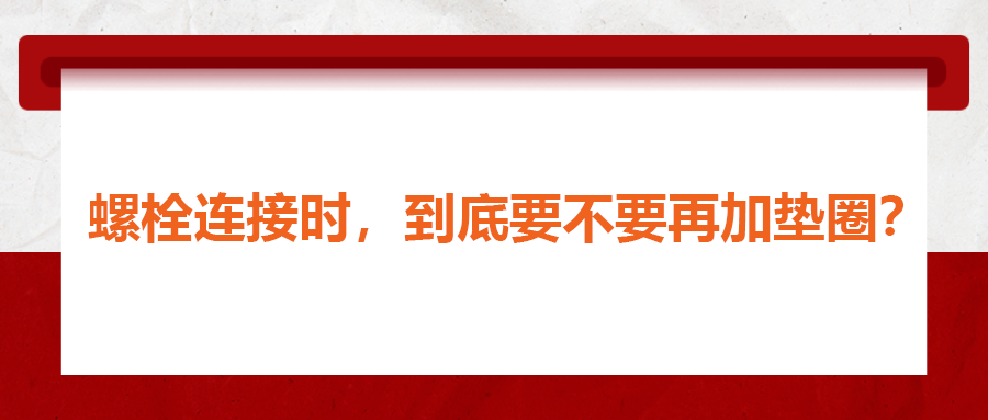 螺栓連接時，到底要不要再加墊圈？