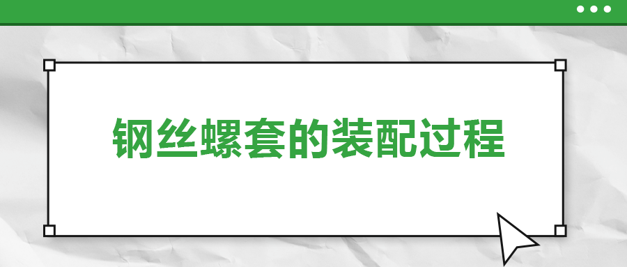 鋼絲螺套的裝配過程 ，你了解嗎