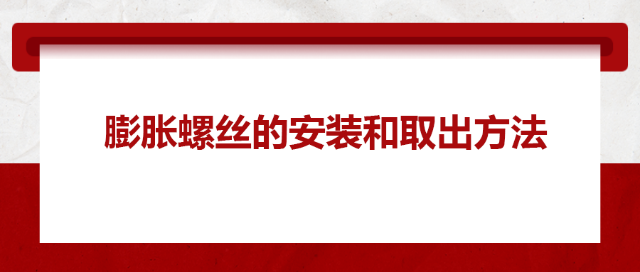 膨脹螺絲的安裝和取出方法， 一次給你講清楚