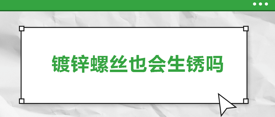 鍍鋅螺絲也會生銹，真的嗎？