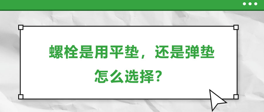 螺栓是用平墊，還是彈墊，怎么選擇？