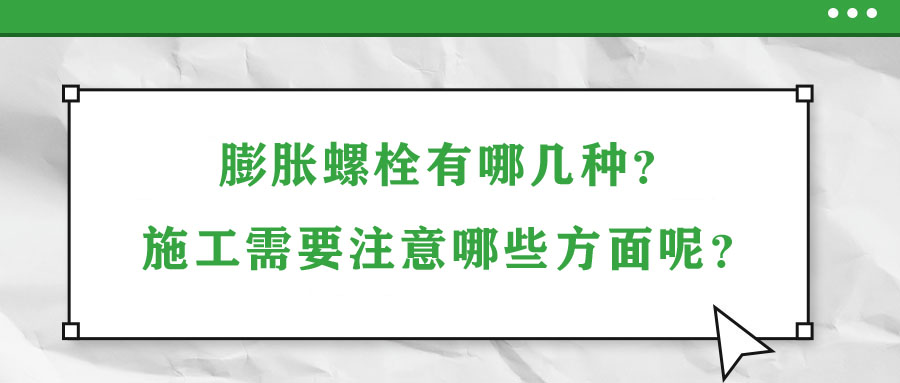 膨脹螺栓有哪幾種？施工需要注意哪些方面呢？