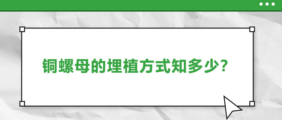 銅螺母的埋植方式知多少？