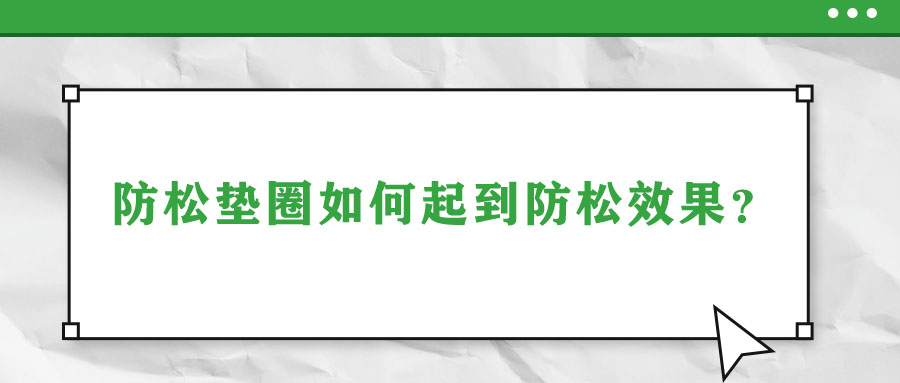 防松墊圈如何起到防松效果？