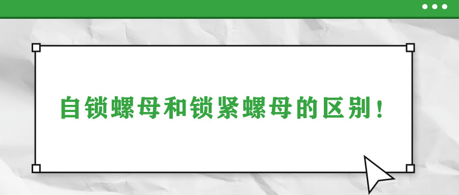 自鎖螺母和鎖緊螺母的區(qū)別！