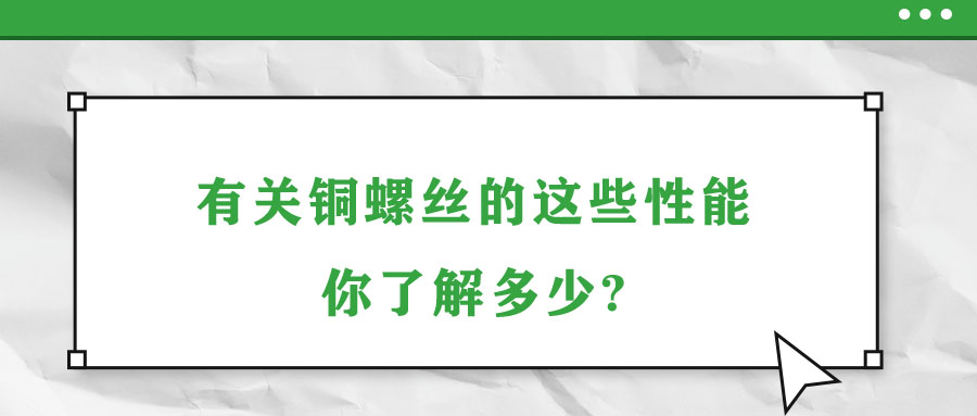 有關銅螺絲的這些性能，你了解多少?