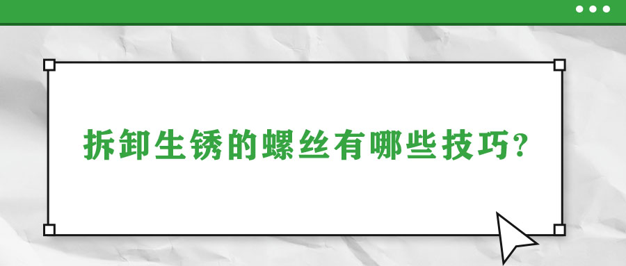 拆卸生銹的螺絲有哪些技巧?