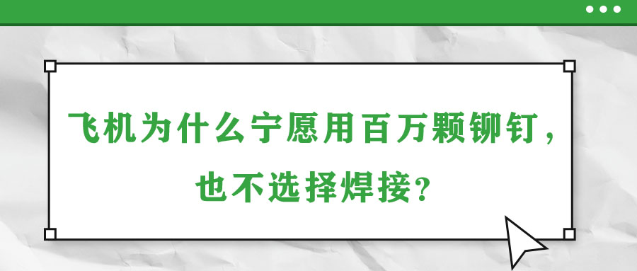 飛機(jī)為什么寧愿用百萬顆鉚釘，也不選擇焊接？