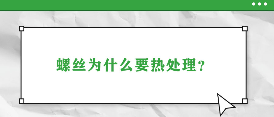 螺絲為什么要熱處理？